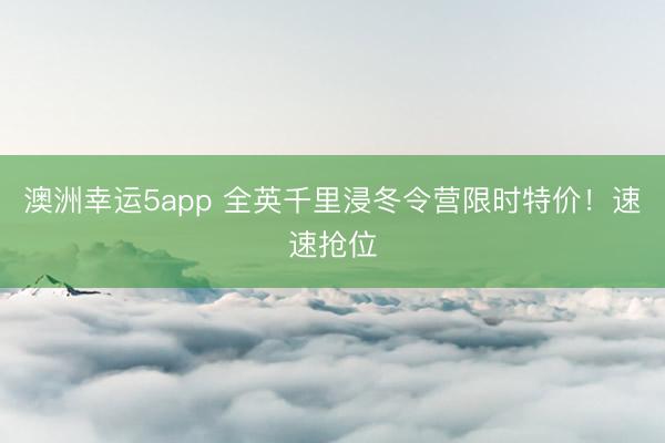 澳洲幸运5app 全英千里浸冬令营限时特价！速速抢位