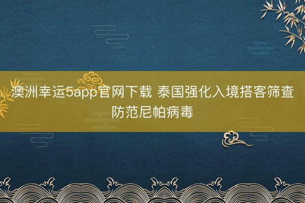 澳洲幸运5app官网下载 泰国强化入境搭客筛查防范尼帕病毒