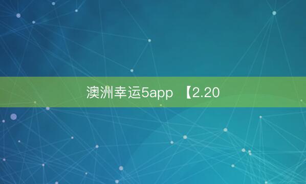 澳洲幸运5app 【2.20