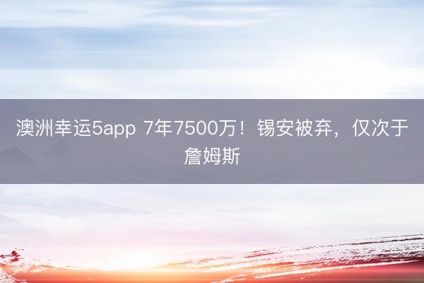 澳洲幸运5app 7年7500万！锡安被弃，仅次于詹姆斯