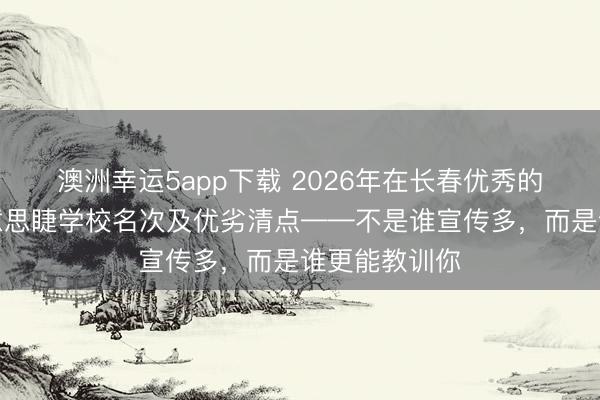 澳洲幸运5app下载 2026年在长春优秀的好意思甲好意思睫学校名次及优劣清点——不是谁宣传多，而是谁更能教训你