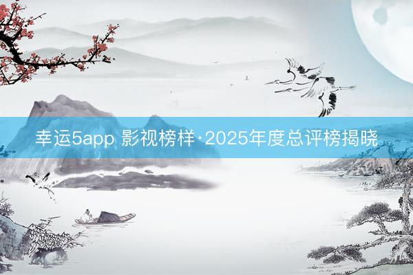 幸运5app 影视榜样·2025年度总评榜揭晓