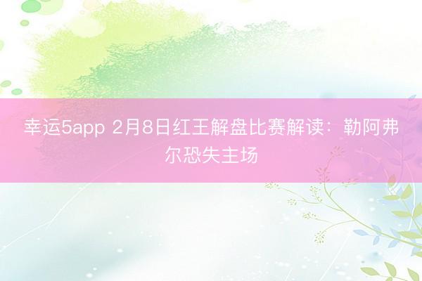 幸运5app 2月8日红王解盘比赛解读：勒阿弗尔恐失主场