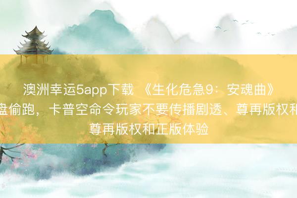 澳洲幸运5app下载 《生化危急9：安魂曲》突发实体盘偷跑，卡普空命令玩家不要传播剧透、尊再版权和正版体验