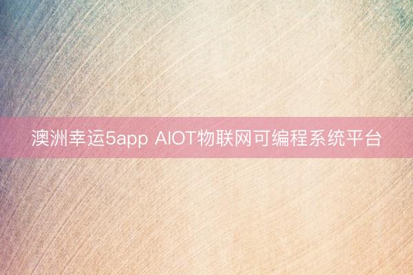 澳洲幸运5app AIOT物联网可编程系统平台