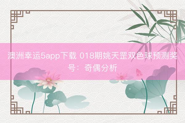 澳洲幸运5app下载 018期姚天罡双色球预测奖号:奇偶分析