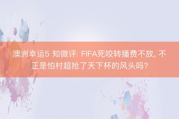 澳洲幸运5 知微评: FIFA死咬转播费不放， 不正是怕村超抢了天下杯的风头吗?