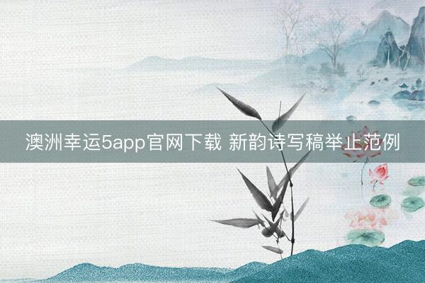 澳洲幸运5app官网下载 新韵诗写稿举止范例